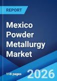 Mexico Powder Metallurgy Market Size, Share, Trends and Forecast by Type, Material, Manufacturing Process, Application, and Region, 2026-2034- Product Image