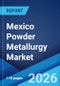 Mexico Powder Metallurgy Market Size, Share, Trends and Forecast by Type, Material, Manufacturing Process, Application, and Region, 2026-2034 - Product Thumbnail Image