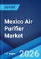 Mexico Air Purifier Market Size, Share, Trends and Forecast by Filter Technology, Size, Application, Distribution Channel, and Region, 2026-2034 - Product Thumbnail Image