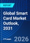 Global Smart Card Market Outlook, 2031 - Product Image