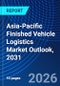 Asia-Pacific Finished Vehicle Logistics Market Outlook, 2031 - Product Image