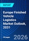 Europe Finished Vehicle Logistics Market Outlook, 2031 - Product Image