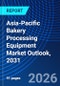 Asia-Pacific Bakery Processing Equipment Market Outlook, 2031 - Product Image