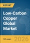 Low-Carbon Copper Global Market Opportunities and Strategies to 2035 - Product Thumbnail Image