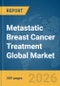 Metastatic Breast Cancer Treatment Global Market Opportunities and Strategies to 2035 - Product Thumbnail Image