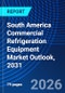 South America Commercial Refrigeration Equipment Market Outlook, 2031 - Product Image