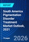 South America Pigmentation Disorder Treatment Market Outlook, 2031 - Product Image