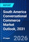 South America Conversational Commerce Market Outlook, 2031 - Product Image
