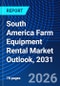 South America Farm Equipment Rental Market Outlook, 2031 - Product Image