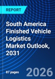 South America Finished Vehicle Logistics Market Outlook, 2031- Product Image