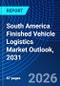 South America Finished Vehicle Logistics Market Outlook, 2031 - Product Image