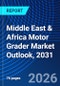 Middle East & Africa Motor Grader Market Outlook, 2031 - Product Image