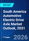 South America Automotive Electric Drive Axle Market Outlook, 2031 - Product Image