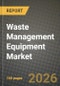 Waste Management Equipment Market Outlook 2026-2034: Market Share, and Growth Analysis by Product Type (Waste Disposal Equipment, Waste Recycling & Sorting Equipment), Waste Type, Application, Technology - Product Thumbnail Image