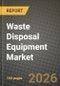 Waste Disposal Equipment Market Outlook 2026-2034: Market Share, and Growth Analysis by Equipment Type (Waste Recycling Equipment, Waste Collection & Transportation Vehicles, Waste Landfill & Treatment Equipment and etc), Waste Type, End-User, Mode - Product Thumbnail Image