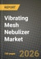 Vibrating Mesh Nebulizer Market Outlook 2026-2034: Market Share, and Growth Analysis by Type (Active Mesh Nebulizers, Passive Mesh Nebulizers), Operation Mode, Drug-Formulation Compatibility, Patient Age Group - Product Thumbnail Image
