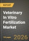 Veterinary In Vitro Fertilization Market Outlook 2026-2034: Market Share, and Growth Analysis by Product Type (Instruments, Reagents/Consumables, Services), Technique - Product Thumbnail Image
