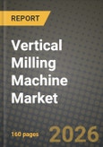 Vertical Milling Machine Market Outlook 2026-2034: Market Share, and Growth Analysis by Product Type (Turret VMC, Bed-Type VMC, Knee-Type VMC, Gantry / Bridge-Type VMC, Others (turn-mill, specialized, etc.)), Axis Configuration, Control Technology, End-User Industry- Product Image