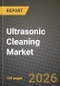 Ultrasonic Cleaning Market Outlook 2026-2034: Market Share, and Growth Analysis by Product (Benchtop, Standalone, Multistage-2, Multistage-4, Immersible Transducers, Integrated Conveyor Systems), Power Output, Frequency Range, End-User - Product Thumbnail Image