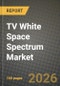 TV White Space Spectrum Market Outlook 2026-2034: Market Share, and Growth Analysis by Device Type (Fixed TVWS Base Stations, Portable TVWS Devices, IoT Modules, Other Device Types), Application, End-User Industry, Frequency Band - Product Thumbnail Image