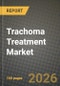 Trachoma Treatment Market Outlook 2026-2034: Market Share, and Growth Analysis by Route of Administration (Oral, Topical, Parenteral / Injectable), Drug Class - Product Thumbnail Image