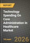 Technology Spending On Core Administration In Healthcare Market Outlook 2026-2034: Market Share, and Growth Analysis by Solution Type, Deployment Mode, Service Model, End User- Product Image