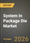 System In Package (SIP) Die Market Outlook 2026-2034: Market Share, and Growth Analysis by Application (Consumer Electronics, Telecommunications, Automotive, Industrial, Medical), Material Type, Packaging Technology, End-Use Device - Product Thumbnail Image