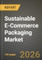 Sustainable E-Commerce Packaging Market Outlook 2026-2034: Market Share, and Growth Analysis by Material Type (Plastic, Paper and Paperboard, Metal, Bioplastics), Packaging Format, End-User Industry, Sustainable Attribute - Product Image