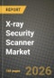 X-ray Security Scanner Market Outlook 2026-2034: Market Share, and Growth Analysis by Application (People Screening, Product Screening, Mail and Parcel, Cargo and Baggage), End-User Industry, Scanner Configuration, Imaging Dimension - Product Thumbnail Image