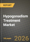 Hypogonadism Treatment Market Outlook 2026-2034: Market Share, and Growth Analysis by Type of Hypogonadism (Primary (Testicular) Hypogonadism, Secondary/Central Hypogonadism, Mixed / Late-onset), Therapy Class, Route of Administration, End User- Product Image