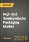 High-End Semiconductor Packaging Market Outlook 2026-2034: Market Share, and Growth Analysis by Technology, Packaging Platform, Device Node, End User - Product Thumbnail Image
