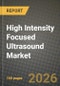 High Intensity Focused Ultrasound (HIFU) Market Outlook 2026-2034: Market Share, and Growth Analysis by Technology (Ultrasound-Guided HIFU, MRI-Guided HIFU), Application, End-User - Product Thumbnail Image