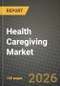 Health Caregiving Market Outlook 2026-2034: Market Share, and Growth Analysis by Care Type (Daily Essential Activities, Health & Safety Awareness, Social Well-Being, Institutional / Nursing Care, Other Care Types), End User, Payment Source - Product Thumbnail Image
