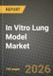 In Vitro Lung Model Market Outlook 2026-2034: Market Share, and Growth Analysis by Model Type, Application, End User - Product Thumbnail Image