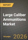 Large Caliber Ammunitions Market Outlook 2026-2034: Market Share, and Growth Analysis by Caliber Type (40-60 mm, 60-90 mm, Above 90mm), End User- Product Image