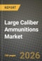 Large Caliber Ammunitions Market Outlook 2026-2034: Market Share, and Growth Analysis by Caliber Type (40-60 mm, 60-90 mm, Above 90mm), End User - Product Thumbnail Image