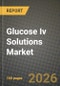 Glucose Iv Solutions Market Outlook 2026-2034: Market Share, and Growth Analysis by Dose Type (Glucose 5%, Glucose 10%, Glucose 20%, Glucose 50%, Glucose 70%, Other Dose Types), Size - Product Thumbnail Image