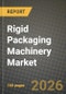 Rigid Packaging Machinery Market Outlook 2026-2034: Market Share, and Growth Analysis by Machine Type, End-User, Automation Level, Packaging Material Handled - Product Thumbnail Image