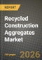 Recycled Construction Aggregates Market Outlook 2026-2034: Market Share, and Growth Analysis by Type (Crushed Stone, Gravel, Sand, Concrete Aggregates, Others), Application, Source - Product Thumbnail Image