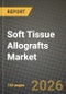 Soft Tissue Allografts Market Outlook 2026-2034: Market Share, and Growth Analysis by Graft Type, Processing & Preservation Method, Application, End User - Product Thumbnail Image