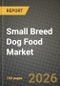 Small Breed Dog Food Market Outlook 2026-2034: Market Share, and Growth Analysis by Product Type (Dry Pet Food, Wet Pet Food, Treats and Snacks, Other Food), Ingredient Source, Life Stage, Health Functionality - Product Thumbnail Image