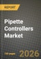 Pipette Controllers Market Outlook 2026-2034: Market Share, and Growth Analysis by Type of Product (Manual, Electrical/Battery Powered), End User - Product Thumbnail Image