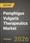 Pemphigus Vulgaris Therapeutics Market Outlook 2026-2034: Market Share, and Growth Analysis by Therapeutic Class, Route of Administration, Distribution Channel - Product Thumbnail Image