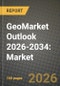 GeoMarket Outlook 2026-2034: Market Share, and Growth Analysis - Product Thumbnail Image