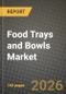 Food Trays and Bowls Market Outlook 2026-2034: Market Share, and Growth Analysis by Product Type (Trays, Bowls), Material Type, Application, End-User - Product Thumbnail Image