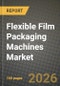 Flexible Film Packaging Machines Market Outlook 2026-2034: Market Share, and Growth Analysis by Machine Type, Automation Level, End-User Industry - Product Thumbnail Image
