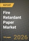 Fire Retardant Paper Market Outlook 2026-2034: Market Share, and Growth Analysis by Product Type (Intumescent Fire Retardant Paper, Non-Intumescent Fire Retardant Paper, Coated Fire Retardant Paper, Treated Fire Retardant Paper), Additive Chemistry, End-Use Industry - Product Thumbnail Image