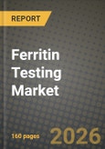 Ferritin Testing Market Outlook 2026-2034: Market Share, and Growth Analysis by Product Type (Instruments, Reagents, Kits, Point-of-Care Devices, Automated Analyzers), Specimen Type, Assay Technique, Application- Product Image