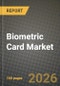 Biometric Card Market Outlook 2026-2034: Market Share, and Growth Analysis by Card Type (Credit Cards, Debit Cards, Hybrid / Dual-interface Cards), Application, End-User - Product Image