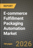 E-commerce Fulfillment Packaging Automation Market Outlook 2026-2034: Market Share, and Growth Analysis by Packaging Type, Automation Technology, End-User Industry- Product Image